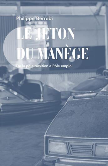 Couverture du livre « Le jeton du manège : de la pole position à Pôle emploi » de Philippe Berrebi aux éditions Iggybook