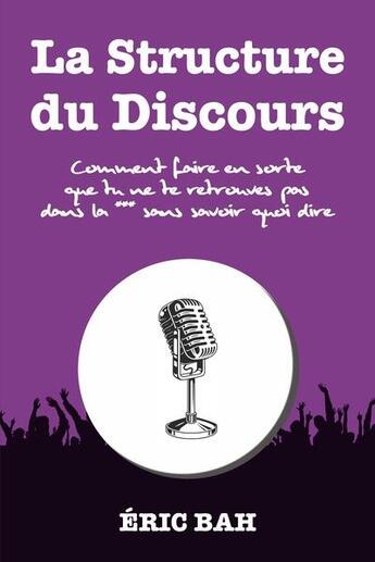 Couverture du livre « La structure du discours - comment faire en sorte que tu ne te retrouves pas dans la *** sans savoir » de Bah Eric aux éditions Koan Editions