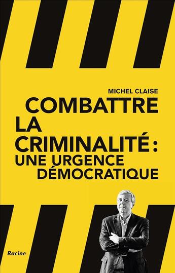 Couverture du livre « Combattre la criminalité : L'urgence démocratique » de Michel Claise aux éditions Editions Racine