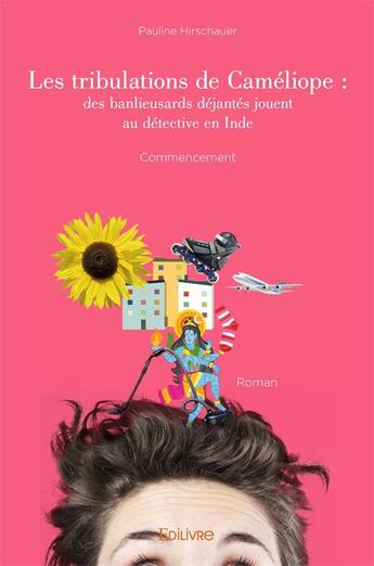 Couverture du livre « Les tribulations de Caméliope : des banlieusards dejantes jouent au detective en Inde ; commencement » de Pauline Hirschauer aux éditions Edilivre