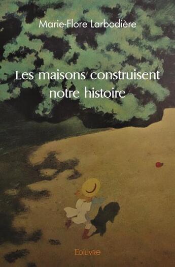 Couverture du livre « Les maisons construisent notre histoire » de Larbodiere M-F. aux éditions Edilivre