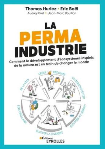 Couverture du livre « La permaindustrie : Comment le développement d'écosystèmes inspirés de la nature est en train de changer le monde » de Thomas Huriez et Eric Boel et Audrey Prat et Jean-Marc Bouillon aux éditions Eyrolles