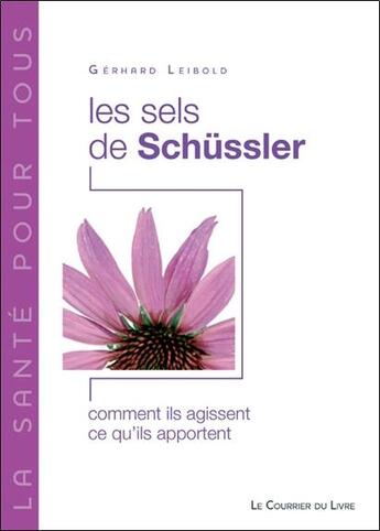 Couverture du livre « Les sels de Schüssler ; comment ils agissent, ce qu'ils apportent » de Gerhard Leibold aux éditions Courrier Du Livre