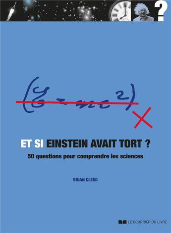 Couverture du livre « Et si Einstein avait tort ? 50 questions pour comprendre les sciences » de Brian Clegg aux éditions Courrier Du Livre