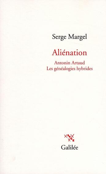 Couverture du livre « Aliénation ; Antonin Artaud ; les généalogies hybrides » de Serge Margel aux éditions Galilee