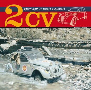 Couverture du livre « 2 cv - rallye-raid et autres aventures » de Aurélien Charle aux éditions Etai
