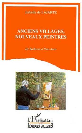 Couverture du livre « Anciens villages, nouveaux peintres - de barbizon a pont-aven » de Isabelle De Lajarte aux éditions L'harmattan