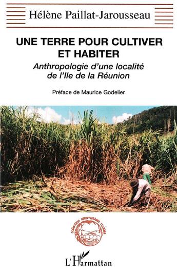 Couverture du livre « UNE TERRE POUR CULTIVER ET HABITER : Anthropologie d'une localité de l'Ile de la Réunion » de Paillat-Jarousseau H aux éditions L'harmattan