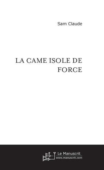 Couverture du livre « La came isole de force » de Claude Sam aux éditions Le Manuscrit