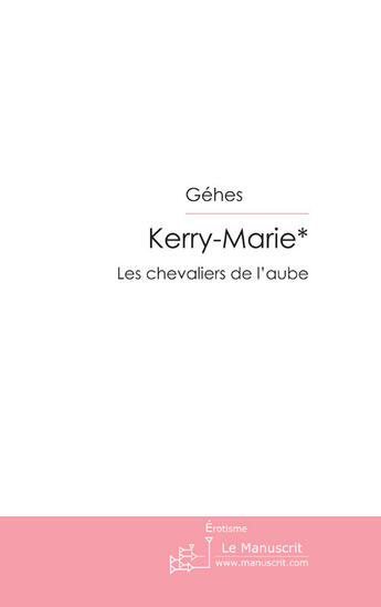 Couverture du livre « Kerry-marie ; les chevaliers de l'aube » de Gehes aux éditions Le Manuscrit