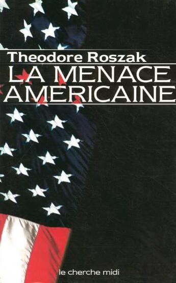 Couverture du livre « La menace américaine » de Theodore Roszak aux éditions Cherche Midi