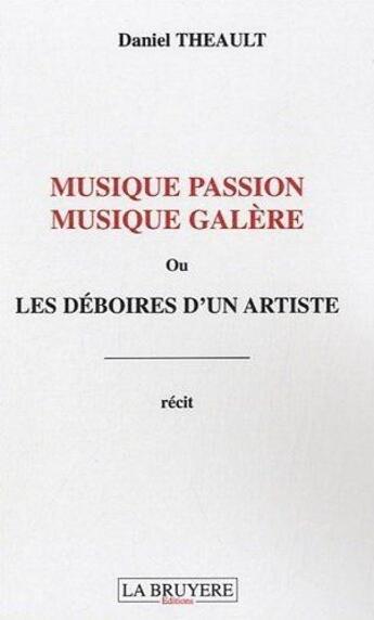 Couverture du livre « Musique passion, musique galère ou les déboires d'un artiste » de Daniel Theault aux éditions La Bruyere