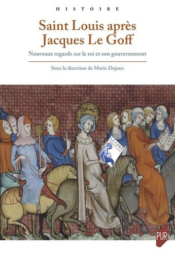 Couverture du livre « Saint Louis après Jacques Le Goff : Nouveaux regards sur le roi et son gouvernement » de Marie Dejoux aux éditions Pu De Rennes