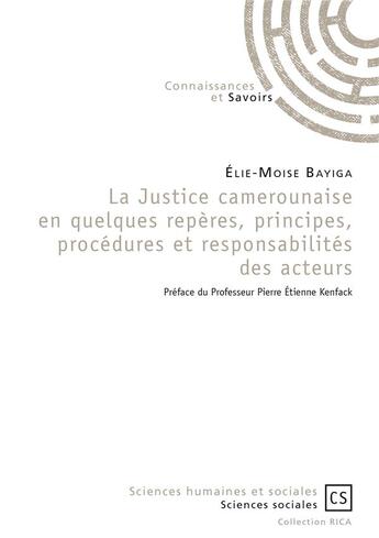 Couverture du livre « La justice camerounaise en quelques repères, principes, procédures et responsabilités des acteurs » de Elie-Moise Bayiga aux éditions Connaissances Et Savoirs