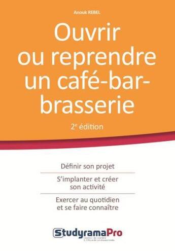 Couverture du livre « Ouvrir ou reprendre un bar-café-brasserie (2e édition) » de Anouk Rebel aux éditions Studyrama