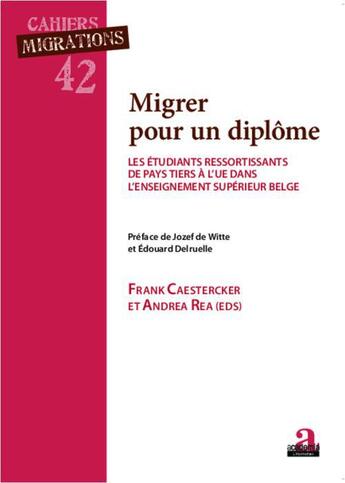 Couverture du livre « Migrer pour un diplôme ; les étudiants ressortissants de pays tiers à l'UE dans l'enseignement supérieur » de Andrea Rea et Frank Caestercker aux éditions Academia