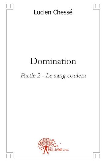 Couverture du livre « Domination t.2 ; le sang coulera » de Lucien Chesse aux éditions Edilivre