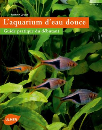 Couverture du livre « L'aquarium d'eau douce ; guide pratique du débutant » de Patrick Louisy aux éditions Eugen Ulmer