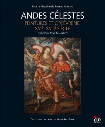 Couverture du livre « Andes célestes, peintures et orfèvrerie, XVI-XVIIe » de Bernard Berthod aux éditions Cld
