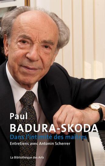 Couverture du livre « Entretiens avec Paul Badura-Skoda ; dans l'intimité des maîtres » de Antonin Scherrer aux éditions Bibliotheque Des Arts