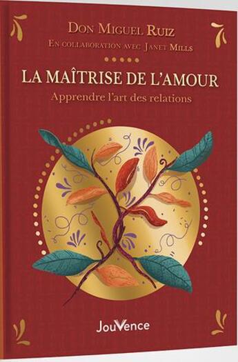 Couverture du livre « La maîtrise de l'amour : apprendre l'art des relations » de Don Miguel Ruiz et Janet Mills aux éditions Jouvence