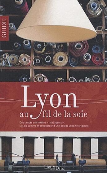 Couverture du livre « Lyon au fil de la soie » de Parent Felicia aux éditions Lieux Dits