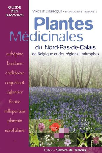 Couverture du livre « Plantes médicinales du Nord-Pas-de-Calais, de Belgique et des régions limitrophes » de Vincent Delbecque aux éditions Savoirs De Terroirs