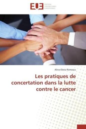 Couverture du livre « Les pratiques de concertation dans la lutte contre le cancer » de Romascu Alina-Elena aux éditions Editions Universitaires Europeennes