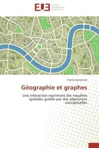 Couverture du livre « Geographie et graphes - une interaction exprimant des requetes spatiales guidee par des adjacences c » de Dumoncel Franck aux éditions Editions Universitaires Europeennes