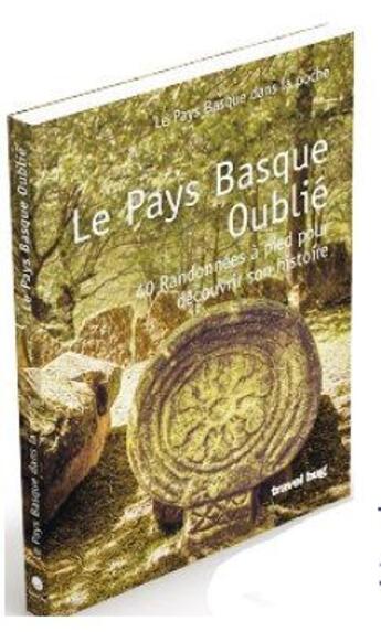 Couverture du livre « Le pays basque oublié ; 40 randonnées à pied pour découvrir son histoire » de Ibon Martin Alvarez aux éditions Travel Bug