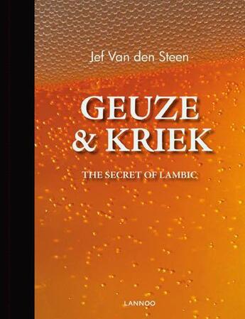 Couverture du livre « Geuze & Kriek ; the secret of lambic » de Jef Van Den Steen aux éditions Lannoo
