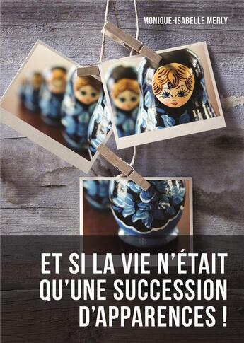 Couverture du livre « Et si la vie n'était qu'une succession d'apparences ! » de Monique-Isa. Merly aux éditions Atramenta