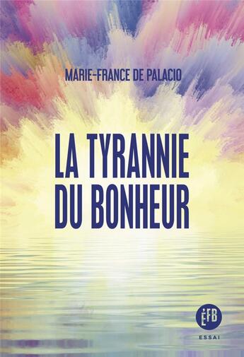 Couverture du livre « La tyrannie du bonheur » de Palacio (De) M-F. aux éditions Francois Bourin