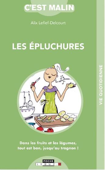 Couverture du livre « C'est malin poche : les épluchures ; dans les fruits et légumes, tout est bon, jusqu'au trognon ! » de Alix Lefief-Delcourt aux éditions Leduc