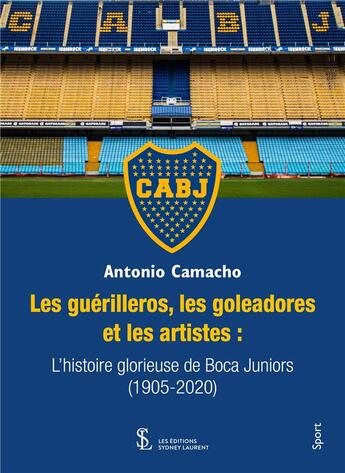 Couverture du livre « Les guerilleros, les goleadores et les artistes : l histoire glorieuse de boca juniors (1905-2020) » de Camacho Antonio aux éditions Sydney Laurent