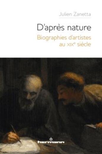 Couverture du livre « D'après nature ; biographies d'artistes au XIXe siècle » de Zanetta Julien aux éditions Hermann