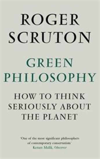 Couverture du livre « Green philosophy » de Roger Scruton aux éditions Atlantic Books