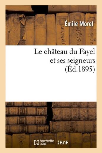 Couverture du livre « Le chateau du fayel et ses seigneurs (ed.1895) » de Emile Morel aux éditions Hachette Bnf