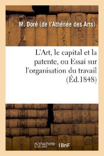 Couverture du livre « L'art, le capital et la patente, ou essai sur l'organisation du travail » de Dore aux éditions Hachette Bnf