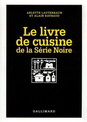 Couverture du livre « Le Livre de cuisine de la Série Noire » de Alain Raybaud et Jochen Gerner et Arlette Lauterbach-Raynal aux éditions Gallimard