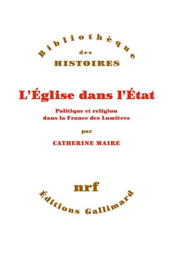 Couverture du livre « L'Eglise dans l'Etat ; politique et religion dans la France des Lumières » de Catherine Maire aux éditions Gallimard