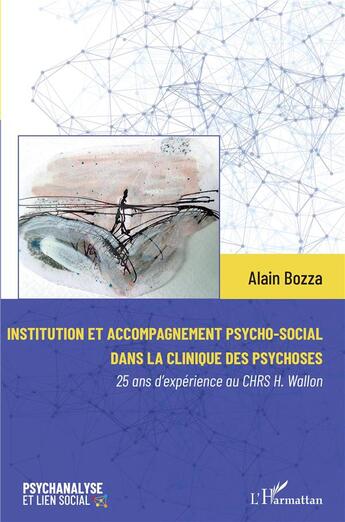 Couverture du livre « Institution et accompagnement psycho-social dans la clinique des psychoses : 25 ans d'expérience au CHRS H. Wallon » de Alain Bozza aux éditions L'harmattan