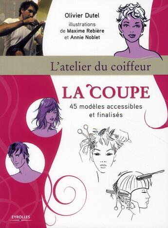 Couverture du livre « La coupe ; 45 modèles accessibles et finalisés » de Olivier Dutel et Maxime Rebiere et Annie Noblet aux éditions Eyrolles