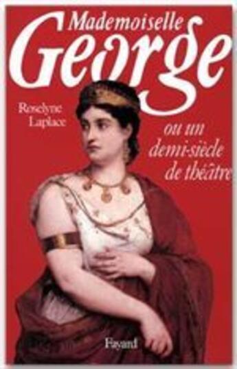 Couverture du livre « Mademoiselle George ; ou un demi-siècle de théâtre » de Roselyne Laplace aux éditions Fayard