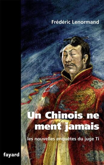 Couverture du livre « Un chinois ne ment jamais ; les nouvelles enquêtes du juge Ti » de Frederic Lenormand aux éditions Fayard