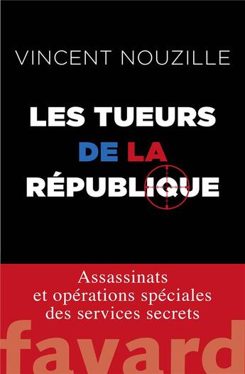 Couverture du livre « Les tueurs de la République » de Vincent Nouzille aux éditions Fayard