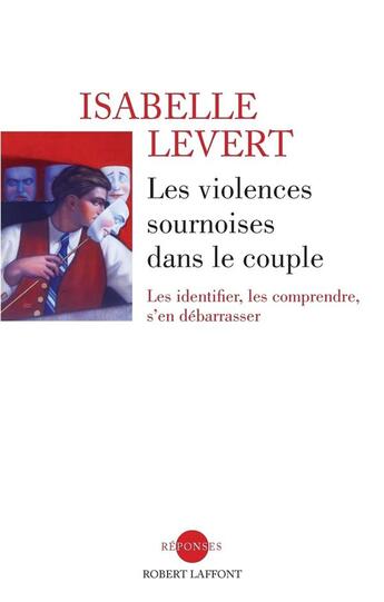 Couverture du livre « Les violences sournoises dans le couple ; les identifier, les comprendre, s'en débarasser » de Isabelle Levert aux éditions Robert Laffont