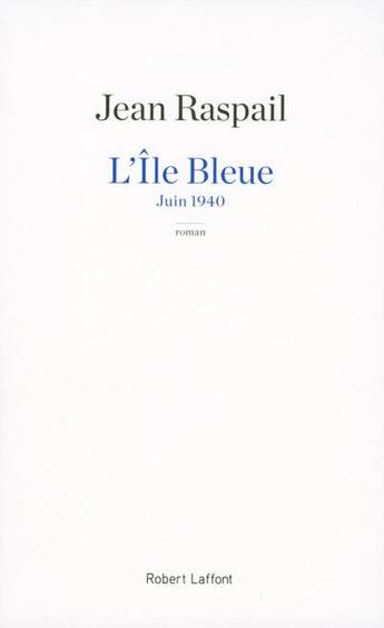 Couverture du livre « L'île bleue ; juin 1940 » de Jean Raspail aux éditions Robert Laffont