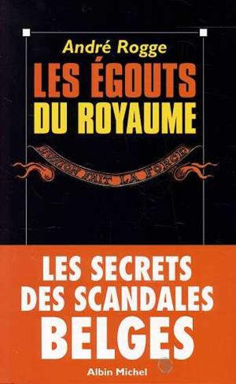 Couverture du livre « Le Egouts Du Royaume. Les Secrets Des Scandales Belges » de Andre Rogge aux éditions Albin Michel