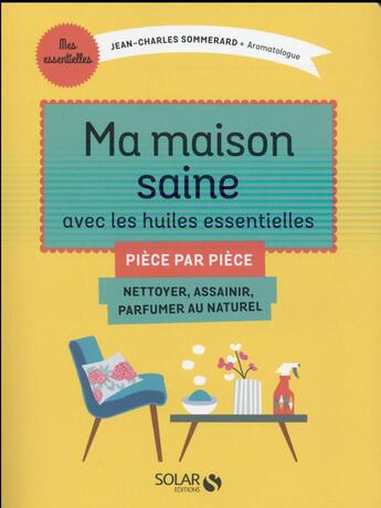 Couverture du livre « Ma maison saine avec les huiles essentielles » de Jean-Charles Sommerard aux éditions Solar